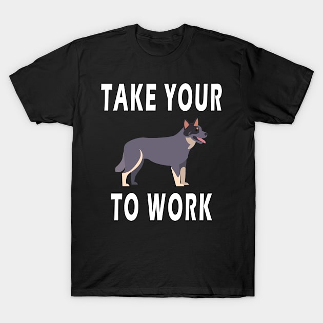 take your dog to work T-Shirt by BeDesignerWorld